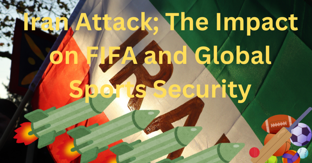 Iran Attack; The Impact on FIFA and Global Sports Security